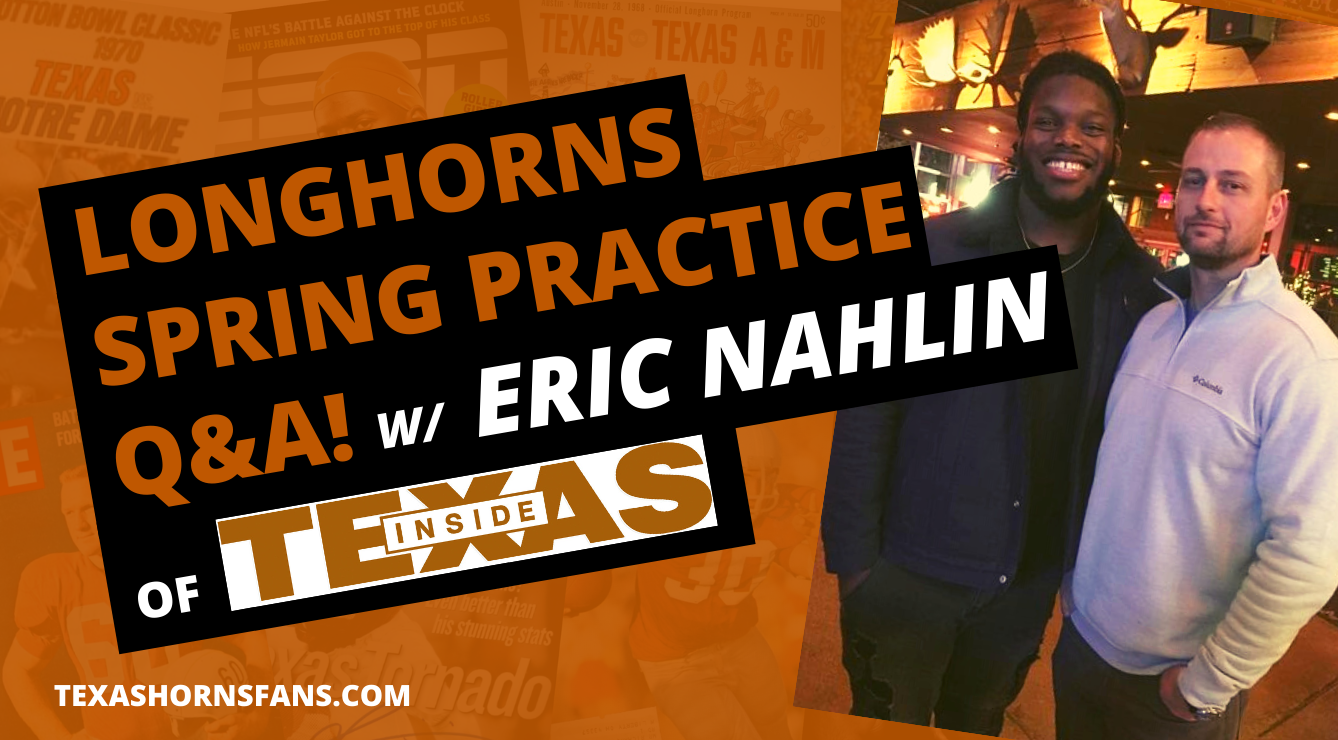 Longhorns Spring Practice Q&A w/ Eric Nahlin of Inside Texas